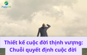 Thiết kế cuộc đời thịnh vượng Chuỗi quyết định cuộc đời