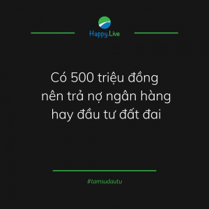 [TÂM SỰ ĐẦU TƯ #191] - CÓ 500 TRIỆU ĐỒNG NÊN TRẢ NỢ NGÂN HÀNG HAY ĐẦU TƯ ĐẤT ĐAI - Happy Live