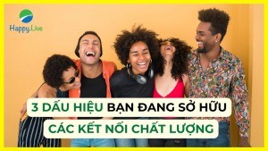 3 dấu hiệu bạn đang sở hữu mạng lưới quan hệ phong phú - Happy Live