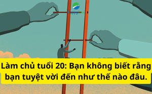 Làm chủ tuổi 20 Bạn không biết rằng bạn tuyệt vời đến như thế nào đâu.