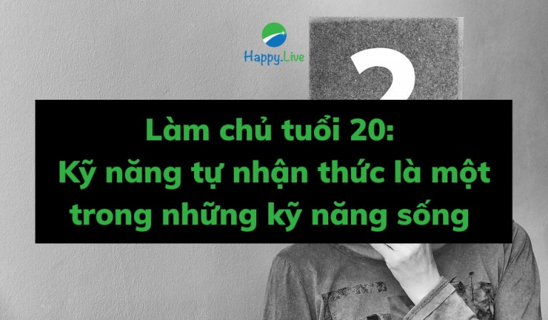 Làm chủ tuổi 20 Kỹ năng tự nhận thức là một trong những kỹ năng sống
