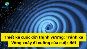 Thiết kế cuộc đời thịnh vượng Tránh xa Vòng xoáy đi xuống của cuộc đời