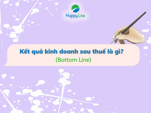 Kết quả kinh doanh sau thuế (Bottom Line) là gì? Cách sử dụng kết quả kinh doanh sau thuế
