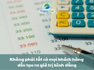 Không phải tất cả mọi khách hàng đều tạo ra giá trị bình đẳng