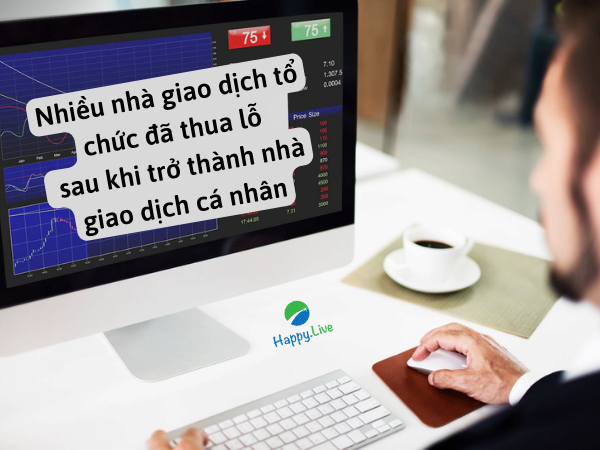 Nhiều nhà giao dịch tổ chức đã thua lỗ sau khi trở thành nhà giao dịch cá nhân
