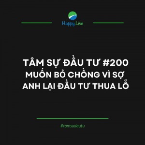 TÂM SỰ ĐẦU TƯ #200: MUỐN BỎ CHỒNG VÌ SỢ ANH LẠI ĐẦU TƯ THUA LỖ - Happy Live