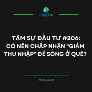 TÂM SỰ ĐẦU TƯ #206: CÓ NÊN CHẤP NHẬN GIẢM THU NHẬP ĐỂ SỐNG Ở QUÊ? - Happy Live