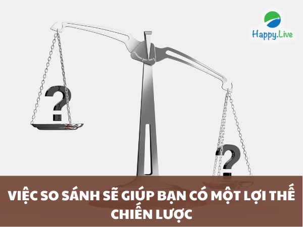 VIỆC SO SÁNH SẼ GIÚP BẠN CÓ MỘT LỢI THẾ CHIẾN LƯỢC