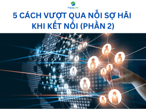 5 cách vượt qua những nỗi sợ của bản thân khi kết nối (Phần 2) - Happy Live