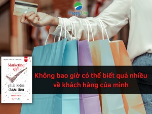 Marketing giỏi phải kiếm được tiền: Không bao giờ có thể biết quá nhiều về khách hàng của mình
