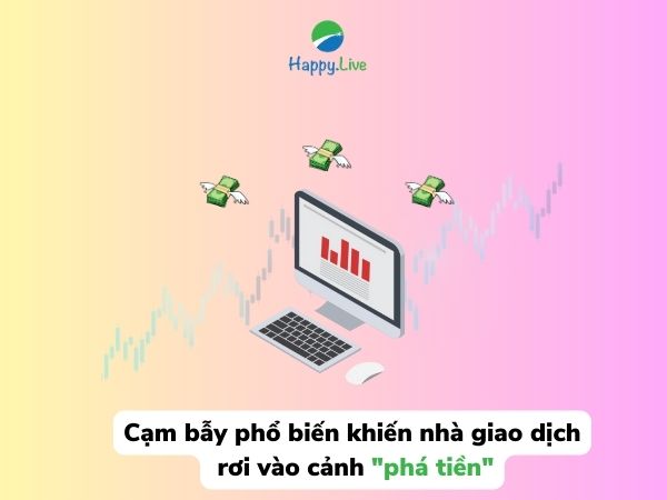 Cạm bẫy phổ biến khiến nhà giao dịch dễ rơi vào cảnh "phá tiền"
