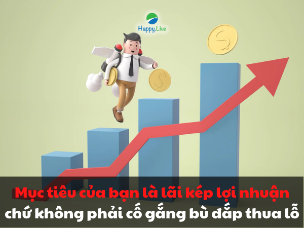 Mục tiêu của bạn là lãi kép lợi nhuận, chứ không phải cố gắng bù đắp thua lỗ