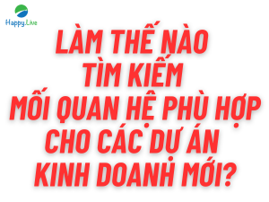 Làm thế nào tìm kiếm mối quan hệ phù hợp cho các dự án kinh doanh mới? - Happy Live