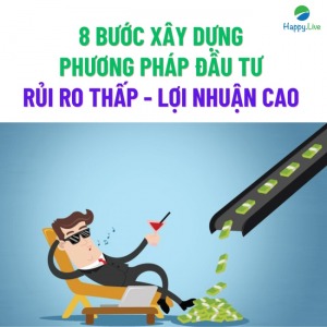 8 bước xây dựng phương pháp đầu tư "rủi ro thấp, lợi nhuận cao" - Happy Live