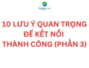 10 lưu ý quan trọng để kết nối thàng công (phần 3) - Happy Live