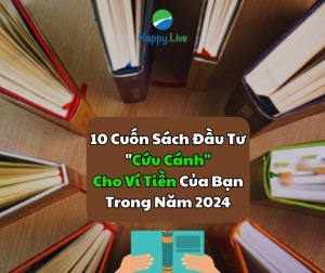 10-cuon-sach-dau-tu-cuu-canh-cho-vi-tien-cua-ban-trong-nam-2024-happy-live-1