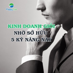 5 kỹ năng cần thiết của người kinh doanh thành công - Happy Live