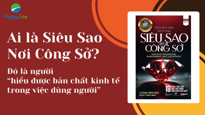Ai là siêu sao nơi công sở: Hiểu được bản chất kinh tế trong việc dùng người - Happy Live
