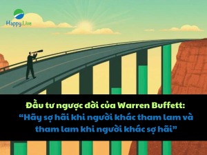 dau-tu-nguoc-doi-cua-warren-buffett-hay-so-hai-khi-nguoi-khac-tham-lam-va-tham-lam-khi-nguoi-khac-so-hai-happy-live-1