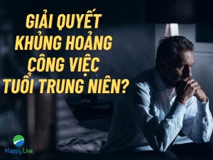Làm thế nào vượt qua được khủng hoảng công việc tuổi trung niên? - Happy Live