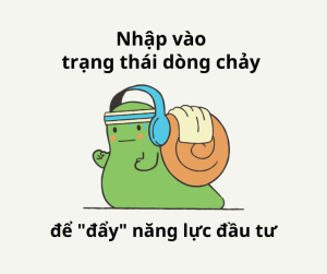 Nhập vào trạng thái dòng chảy để "đẩy" năng lực đầu tư - bạn đã thử?