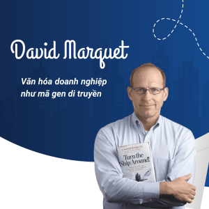 Áp dụng quy tắc 3C của David Marquet (Phần 2): Văn hóa doanh nghiệp như mã gen di truyền