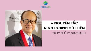 6 nguyên tắc kinh doanh "hút tiền" từ tỷ phú Lý Gia Thành - Happy Live