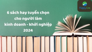 6 sách hay tuyển chọn dành cho người làm kinh doanh - khởi nghiệp năm 2024 - Happy Live