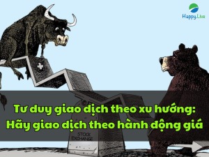 tu-duy-giao-dich-theo-xu-huong-dung-giao-dich-theo-tin-tuc-thay-vao-do-hay-giao-dich-theo-hanh-dong-gia-happy-live-1